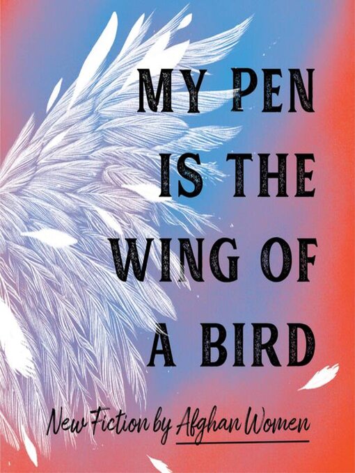 Title details for My Pen Is the Wing of a Bird by 18 Afghan Women - Available